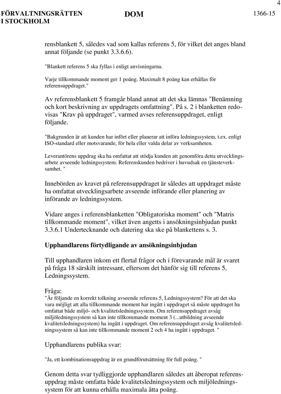 " Av referensblankett 5 framgår bland annat att det ska lämnas "Benämning och kort beskrivning av uppdragets omfattning". På s.