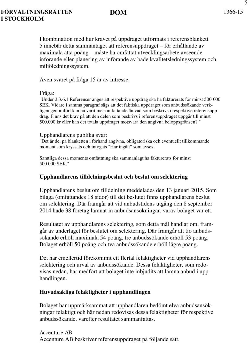 1 Referenser anges att respektive uppdrag ska ha fakturerats för minst 500 000 SEK.