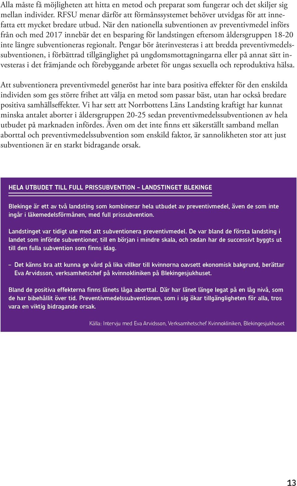 När den nationella subventionen av preventivmedel införs från och med 2017 innebär det en besparing för landstingen eftersom åldersgruppen 18-20 inte längre subventioneras regionalt.