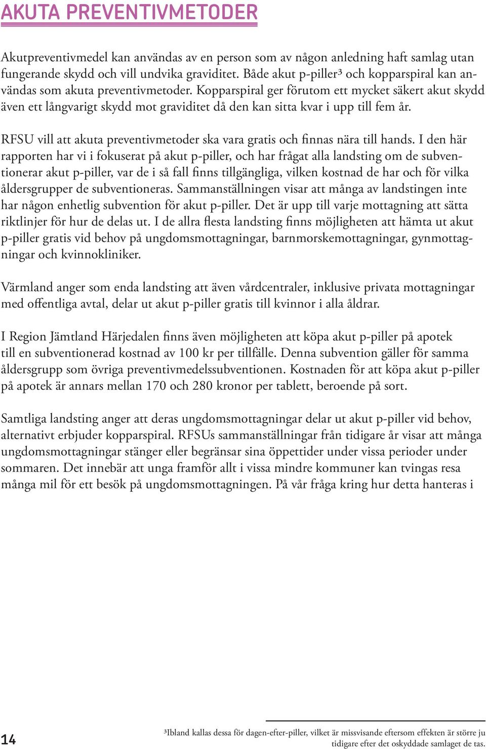 Kopparspiral ger förutom ett mycket säkert akut skydd även ett långvarigt skydd mot graviditet då den kan sitta kvar i upp till fem år.