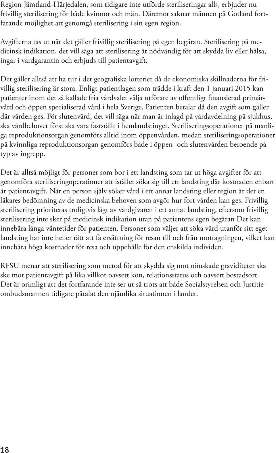Sterilisering på medicinsk indikation, det vill säga att sterilisering är nödvändig för att skydda liv eller hälsa, ingår i vårdgarantin och erbjuds till patientavgift.