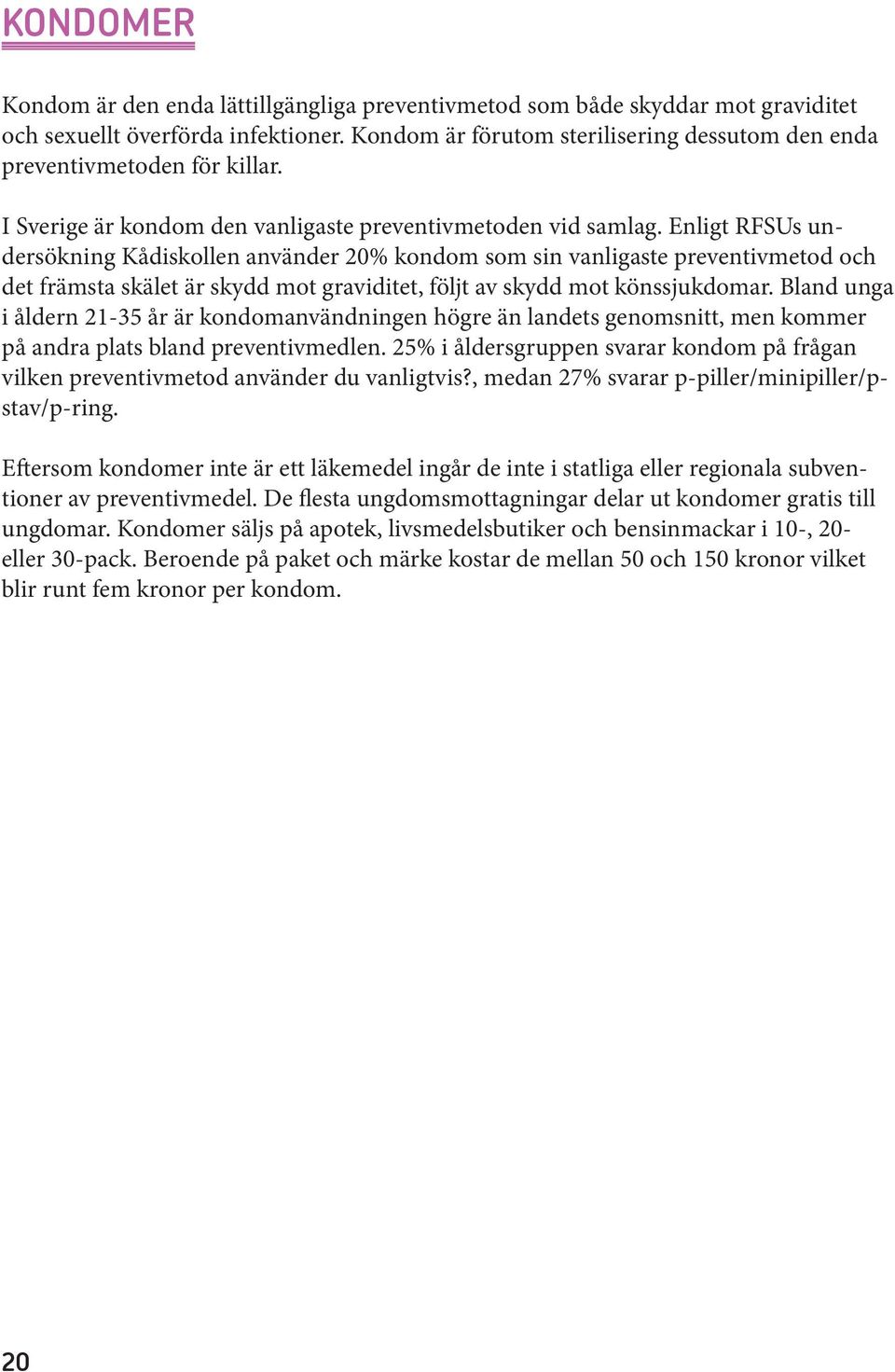 Enligt RFSUs undersökning Kådiskollen använder 20% kondom som sin vanligaste preventivmetod och det främsta skälet är skydd mot graviditet, följt av skydd mot könssjukdomar.