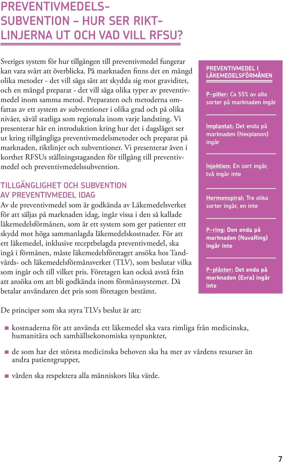 Preparaten och metoderna omfattas av ett system av subventioner i olika grad och på olika nivåer, såväl statliga som regionala inom varje landsting.