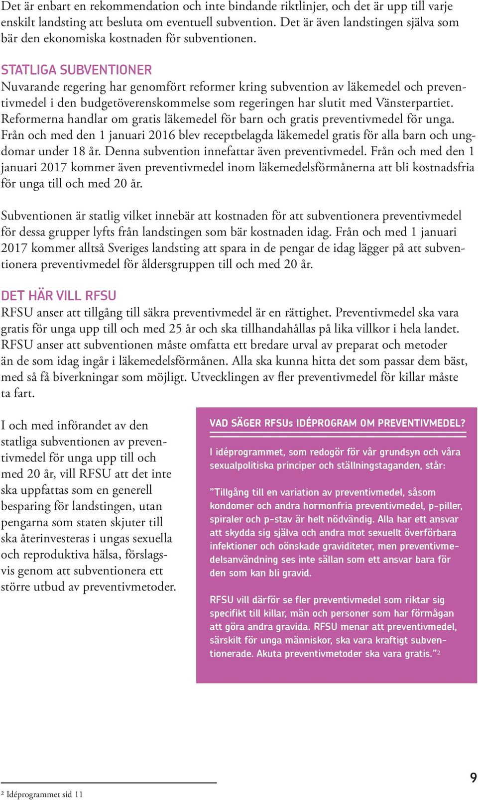 STATLIGA SUBVENTIONER Nuvarande regering har genomfört reformer kring subvention av läkemedel och preventivmedel i den budgetöverenskommelse som regeringen har slutit med Vänsterpartiet.