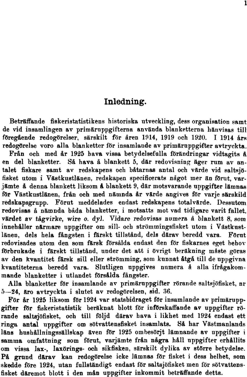 1914, 1919 och 1920. I 1914 års redogörelse voro alla blanketter för insamlande av primäruppgifter avtryckta. Från och med år 1925 bäva vissa betydelsefulla förändringar vidtagits å en del blanketter.