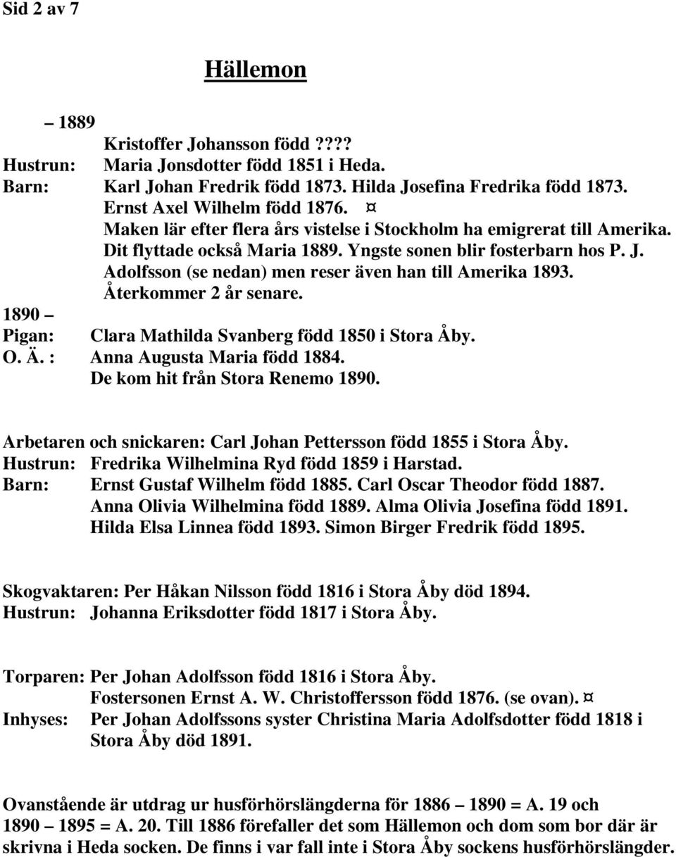 Adolfsson (se nedan) men reser även han till Amerika 1893. Återkommer 2 år senare. 1890 Pigan: Clara Mathilda Svanberg född 1850 i Stora Åby. O. Ä. : Anna Augusta Maria född 1884.