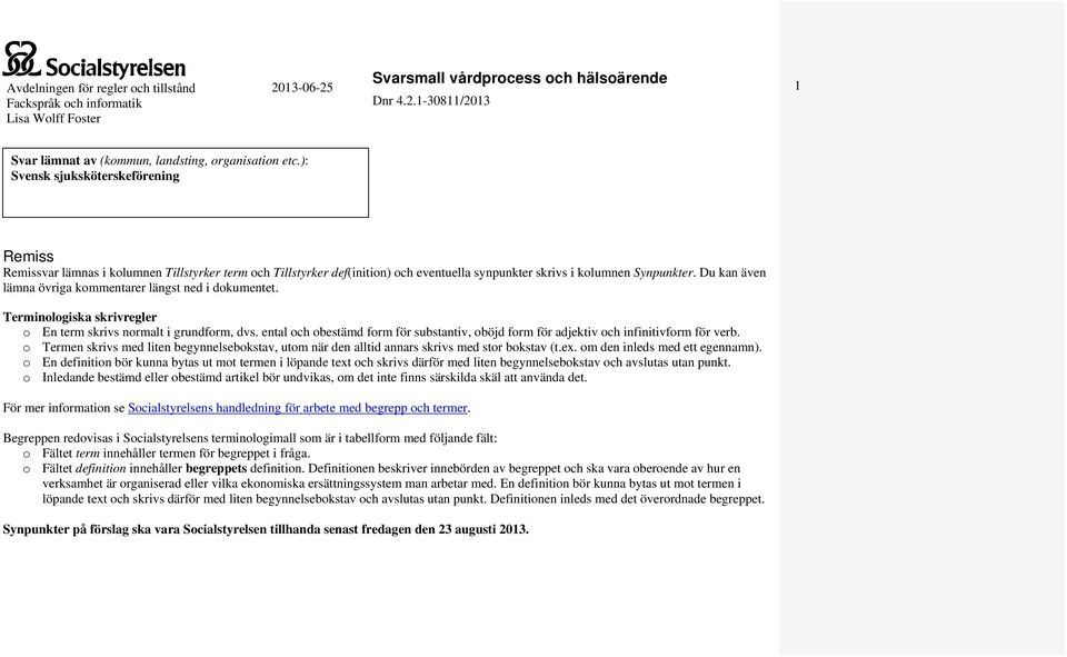 ental och obestämd form för substantiv, oböjd form för adjektiv och infinitivform för verb. o Termen skrivs med liten begynnelsebokstav, utom när den alltid annars skrivs med stor bokstav (t.ex.