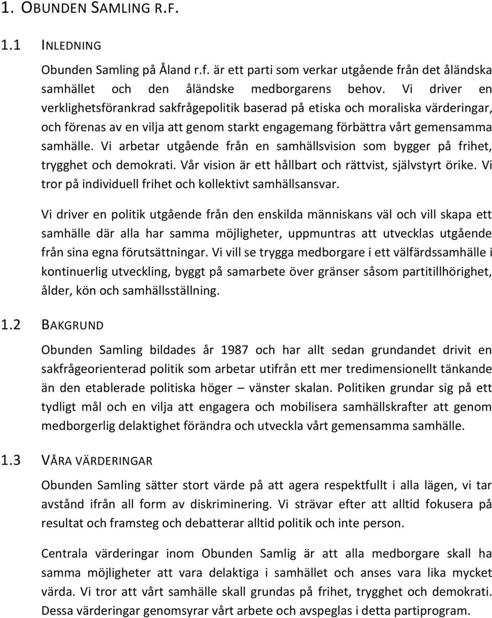 Vi arbetar utgående från en samhällsvision som bygger på frihet, trygghet och demokrati. Vår vision är ett hållbart och rättvist, självstyrt örike.