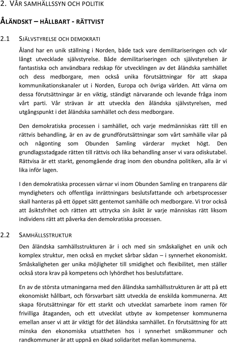 Både demilitariseringen och självstyrelsen är fantastiska och användbara redskap för utvecklingen av det åländska samhället och dess medborgare, men också unika förutsättningar för att skapa