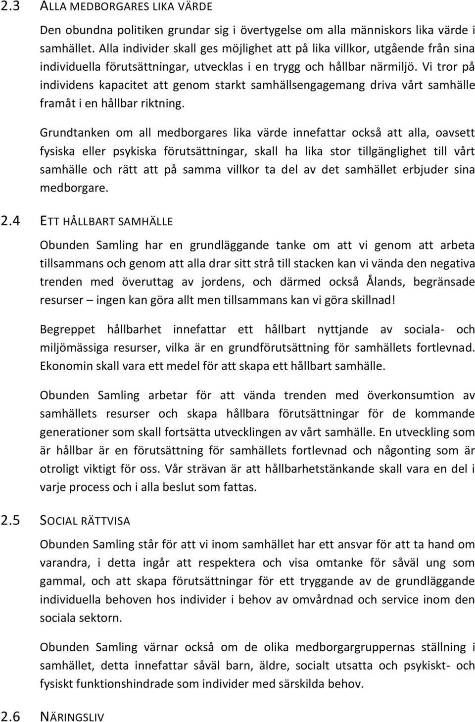 Vi tror på individens kapacitet att genom starkt samhällsengagemang driva vårt samhälle framåt i en hållbar riktning.