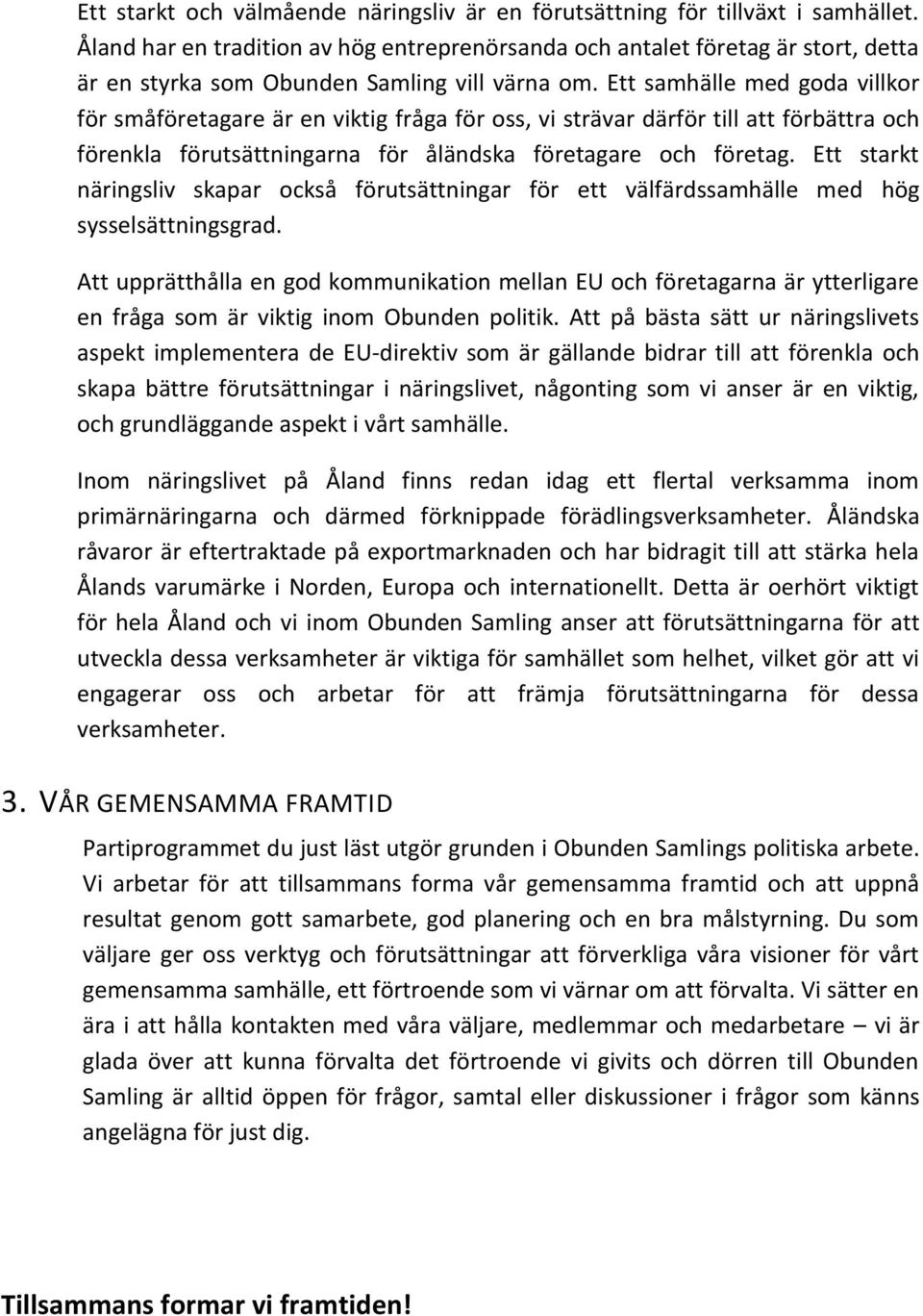 Ett samhälle med goda villkor för småföretagare är en viktig fråga för oss, vi strävar därför till att förbättra och förenkla förutsättningarna för åländska företagare och företag.