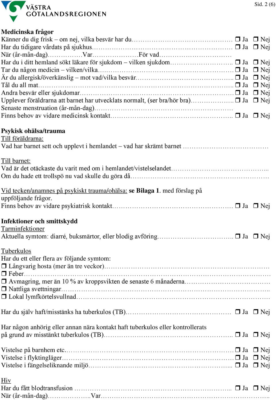 . Ja Nej Andra besvär eller sjukdomar. Ja Nej Upplever föräldrarna att barnet har utvecklats normalt, (ser bra/hör bra).