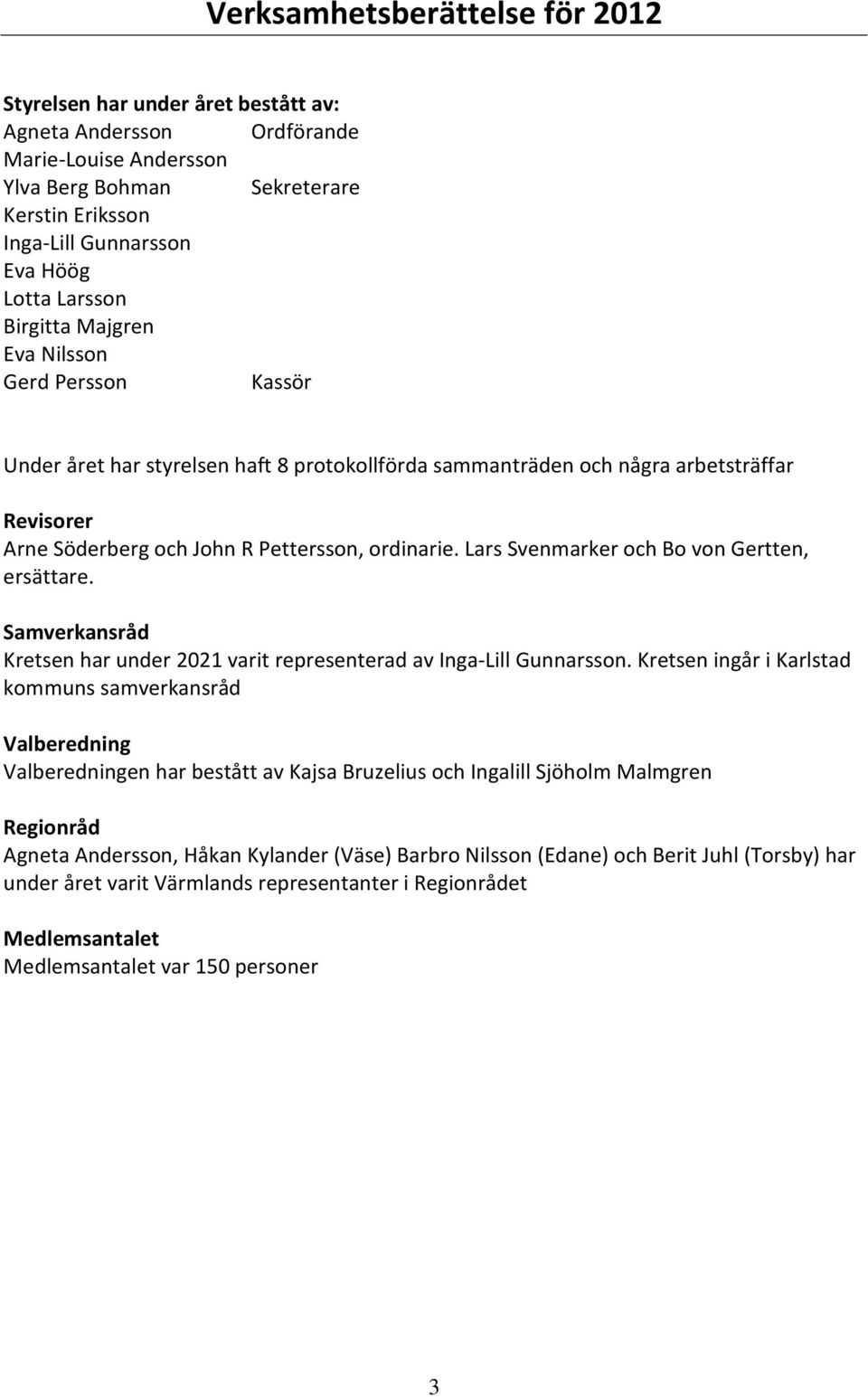 ordinarie. Lars Svenmarker och Bo von Gertten, ersättare. Samverkansråd Kretsen har under 2021 varit representerad av Inga-Lill Gunnarsson.