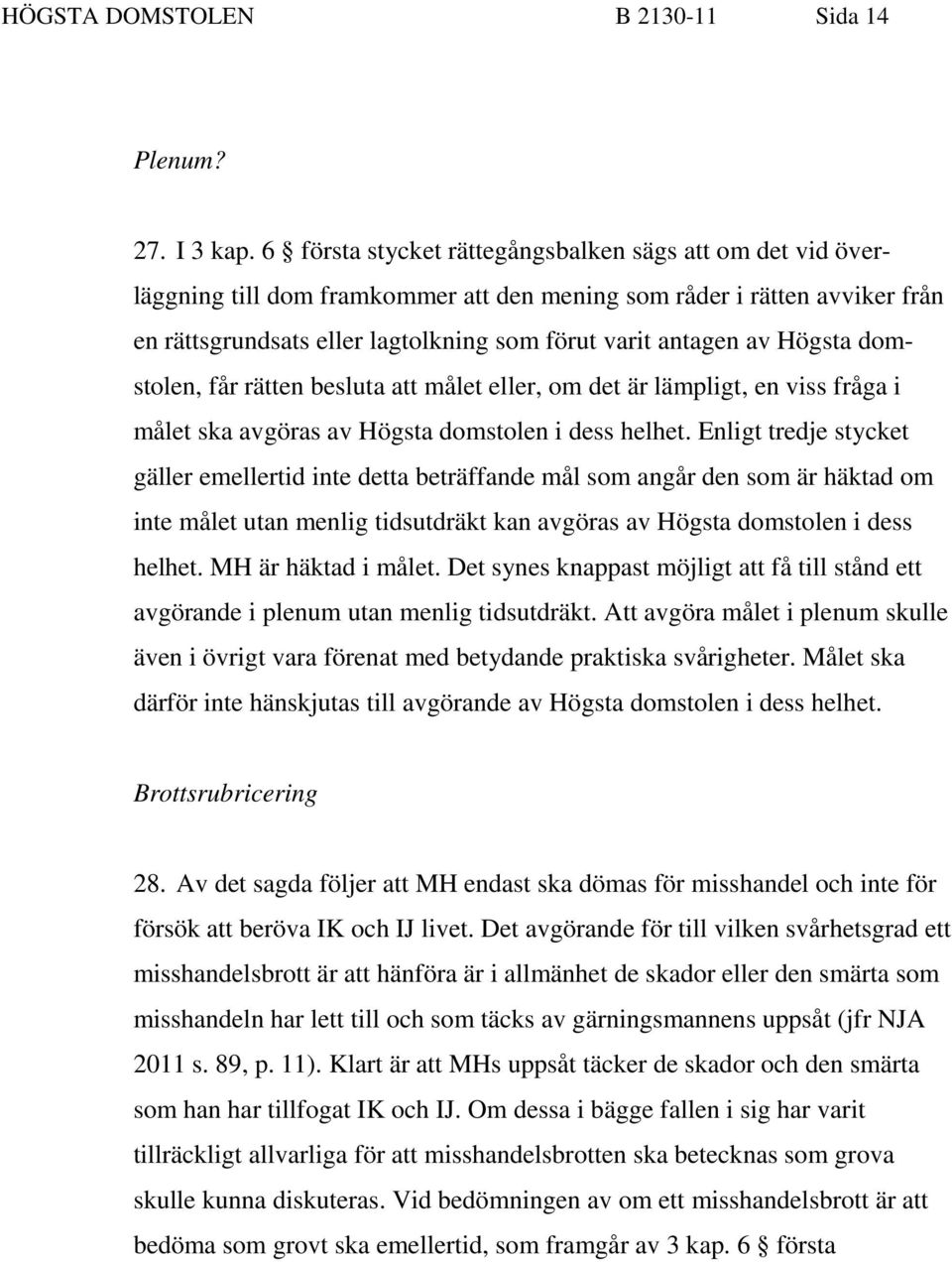 Högsta domstolen, får rätten besluta att målet eller, om det är lämpligt, en viss fråga i målet ska avgöras av Högsta domstolen i dess helhet.