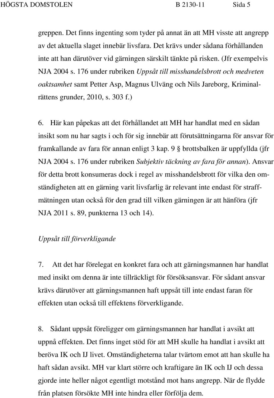 176 under rubriken Uppsåt till misshandelsbrott och medveten oaktsamhet samt Petter Asp, Magnus Ulväng och Nils Jareborg, Kriminalrättens grunder, 2010, s. 303 f.) 6.