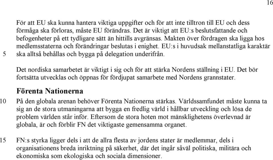 EU:s i huvudsak mellanstatliga karaktär ska alltså behållas och bygga på delegation underifrån. Det nordiska samarbetet är viktigt i sig och för att stärka Nordens ställning i EU.