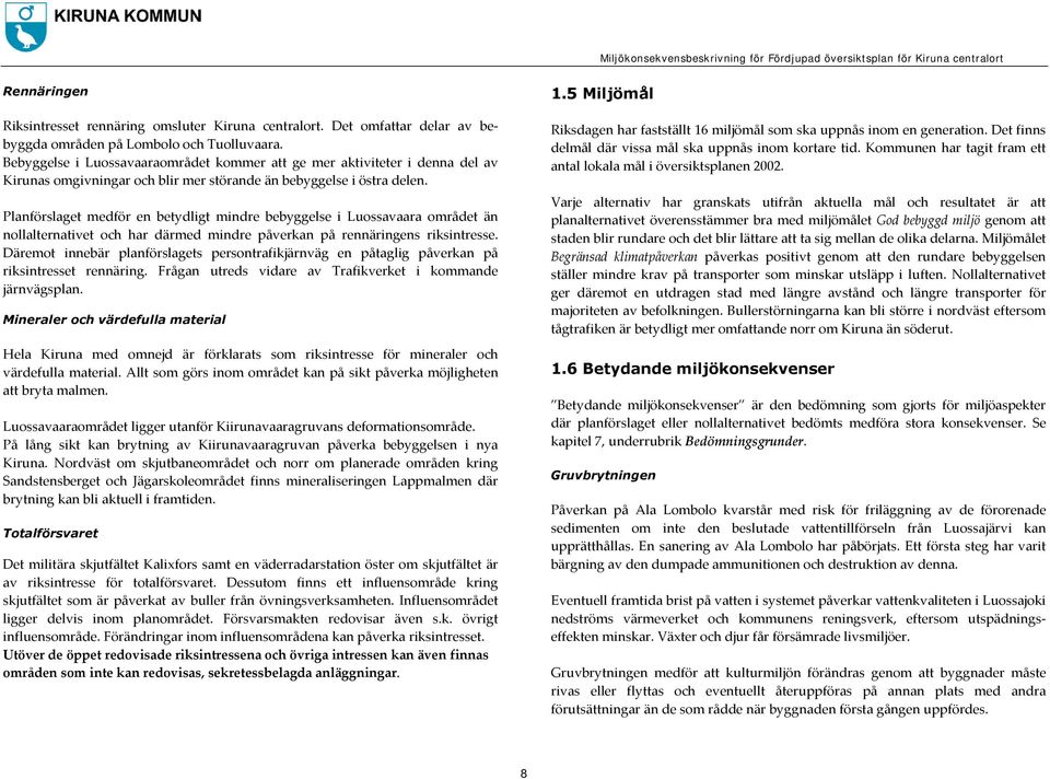Planförslaget medför en betydligt mindre bebyggelse i Luossavaara området än nollalternativet och har därmed mindre påverkan på rennäringens riksintresse.