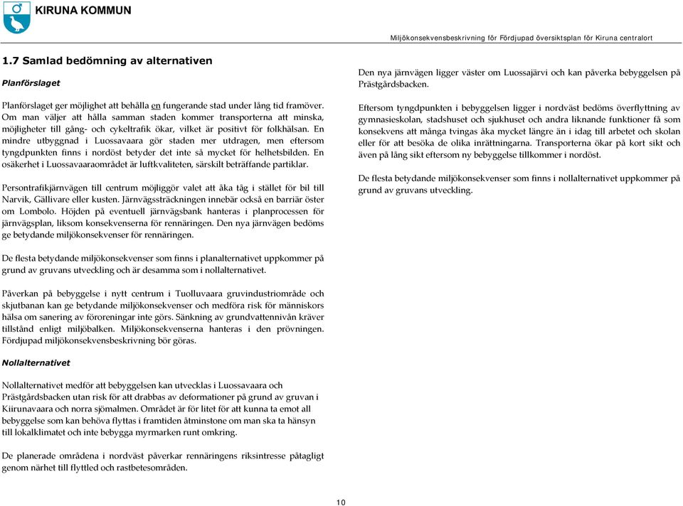 En mindre utbyggnad i Luossavaara gör staden mer utdragen, men eftersom tyngdpunkten finns i nordöst betyder det inte så mycket för helhetsbilden.