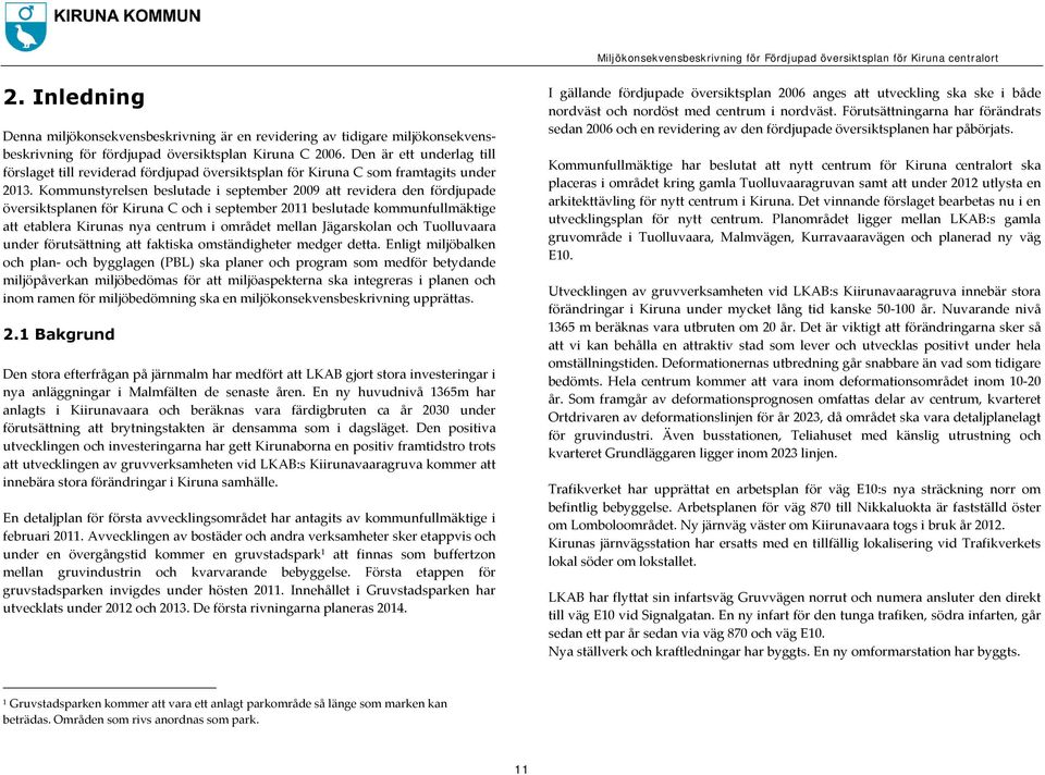 Kommunstyrelsen beslutade i september 2009 att revidera den fördjupade översiktsplanen för Kiruna C och i september 2011 beslutade kommunfullmäktige att etablera Kirunas nya centrum i området mellan