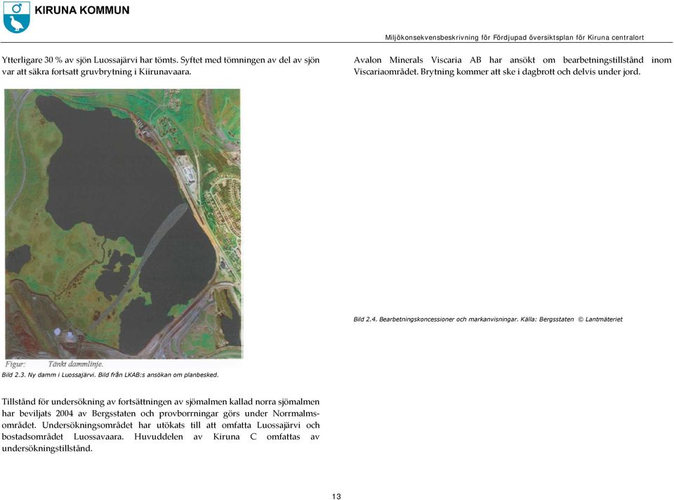 Bearbetningskoncessioner och markanvisningar. Källa: Bergsstaten Lantmäteriet Bild 2.3. Ny damm i Luossajärvi. Bild från LKAB:s ansökan om planbesked.