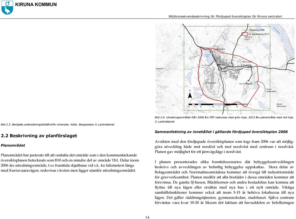 Delar inom 2006 års utredningsområde, t ex framtida skjutbana vid s.k. 4:e kilometern längs med Kurravaaravägen, redovisas i texten men ligger utanför utredningsområdet. Bild 2.6. Utredningsområdet från 2006 års FÖP redovisas med grön linje, 2013 års planområde med röd linje.