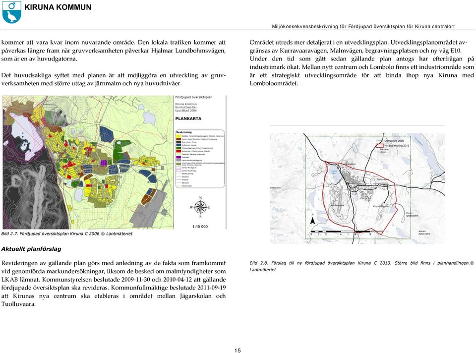 Utvecklingsplanområdet avgränsas av Kurravaaravägen, Malmvägen, begravningsplatsen och ny väg E10. Under den tid som gått sedan gällande plan antogs har efterfrågan på industrimark ökat.