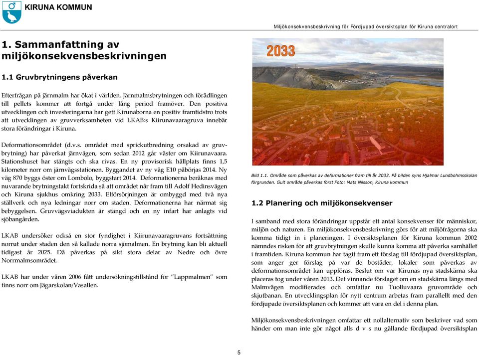 Den positiva utvecklingen och investeringarna har gett Kirunaborna en positiv framtidstro trots att utvecklingen av gruvverksamheten vid LKAB:s Kiirunavaaragruva innebär stora förändringar i Kiruna.