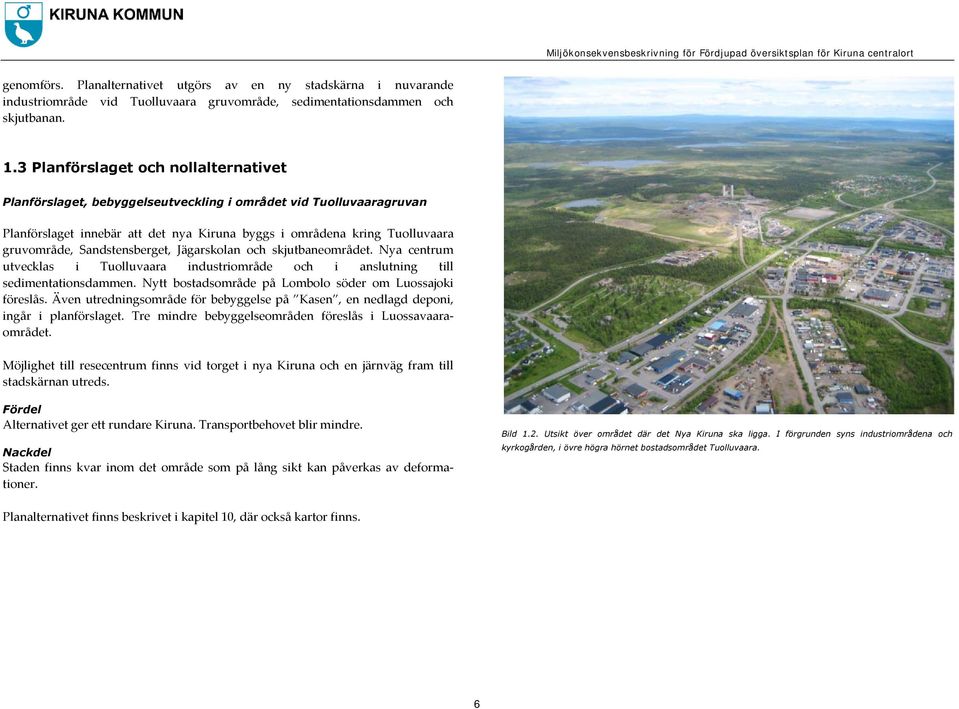 Sandstensberget, Jägarskolan och skjutbaneområdet. Nya centrum utvecklas i Tuolluvaara industriområde och i anslutning till sedimentationsdammen.
