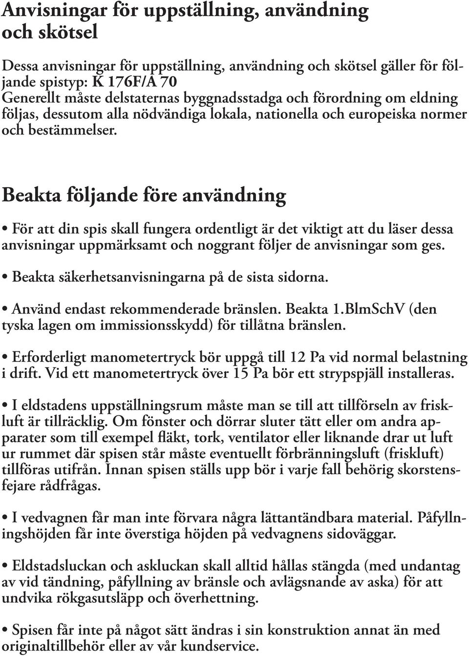 Beakta följande före användning För att din spis skall fungera ordentligt är det viktigt att du läser dessa anvisningar uppmärksamt och noggrant följer de anvisningar som ges.