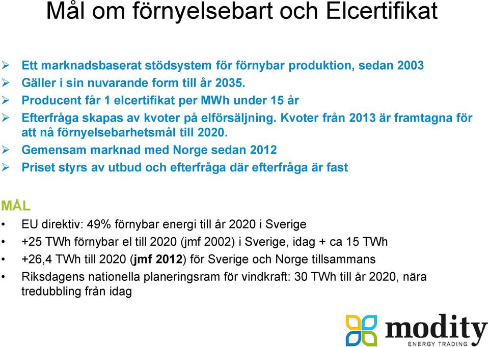 Gemensam marknad med Norge sedan 2012 Priset styrs av utbud och efterfråga där efterfråga är fast MÅL EU direktiv: 49% förnybar energi till år 2020 i Sverige +25 TWh förnybar