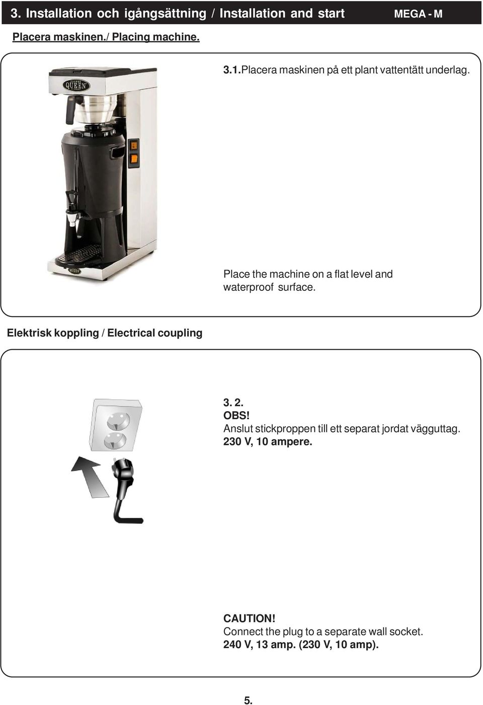 Elektrisk koppling / Electrical coupling 3. 2. OBS! Anslut stickproppen till ett separat jordat vägguttag.