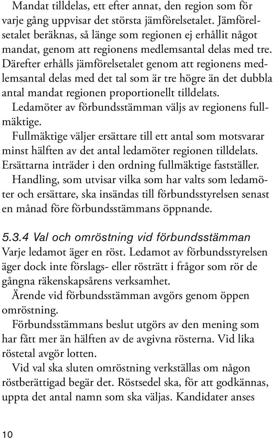 Därefter erhålls jämförelsetalet genom att regionens medlemsantal delas med det tal som är tre högre än det dubbla antal mandat regionen proportionellt tilldelats.