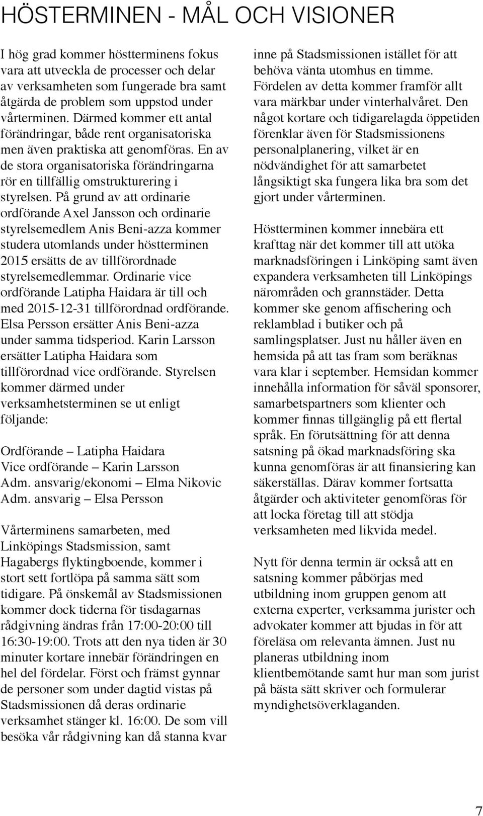 På grund av att ordinarie ordförande Axel Jansson och ordinarie styrelsemedlem Anis Beni-azza kommer studera utomlands under höstterminen 2015 ersätts de av tillförordnade styrelsemedlemmar.
