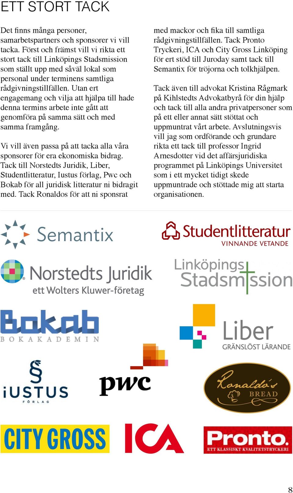 Utan ert engagemang och vilja att hjälpa till hade denna termins arbete inte gått att genomföra på samma sätt och med samma framgång.