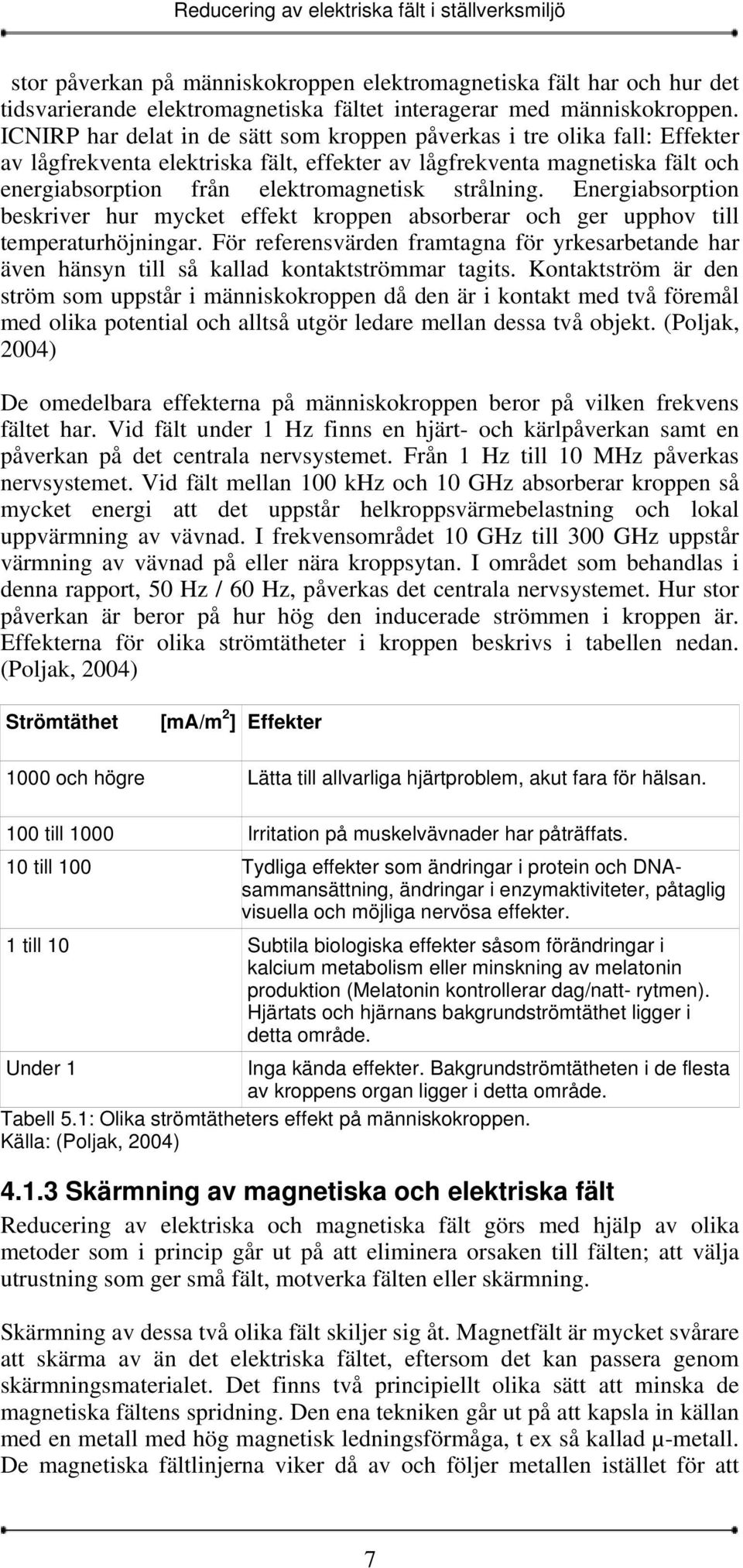 strålning. Energiabsorption beskriver hur mycket effekt kroppen absorberar och ger upphov till temperaturhöjningar.