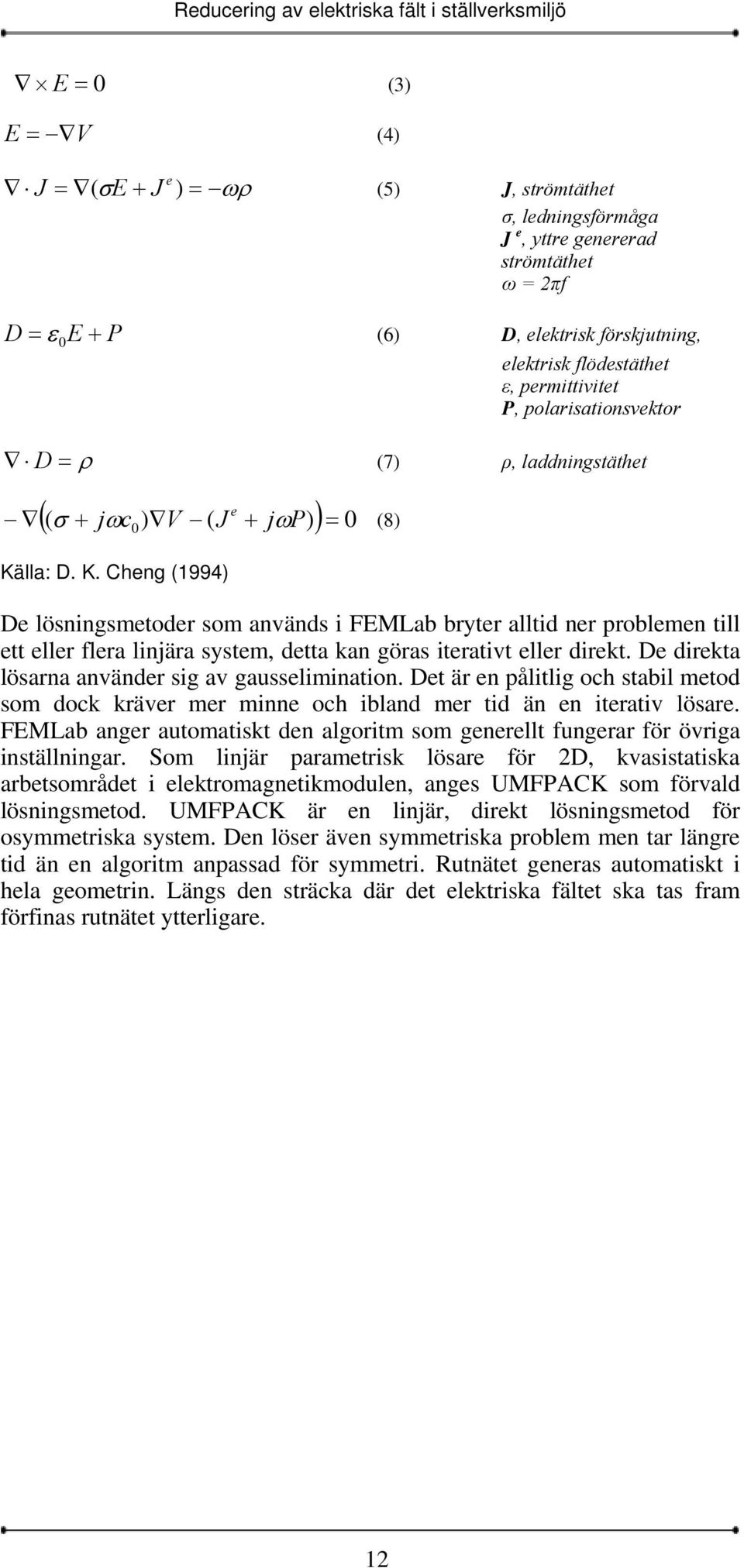 lla: D. K. Cheng (1994) De lösningsmetoder som används i FEMLab bryter alltid ner problemen till ett eller flera linjära system, detta kan göras iterativt eller direkt.
