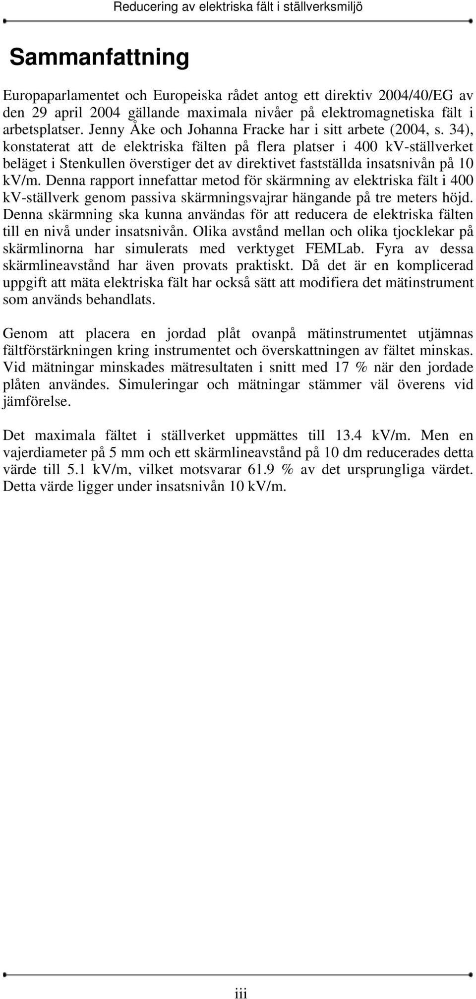 34), konstaterat att de elektriska fälten på flera platser i 400 kv-ställverket beläget i Stenkullen överstiger det av direktivet fastställda insatsnivån på 10 kv/m.