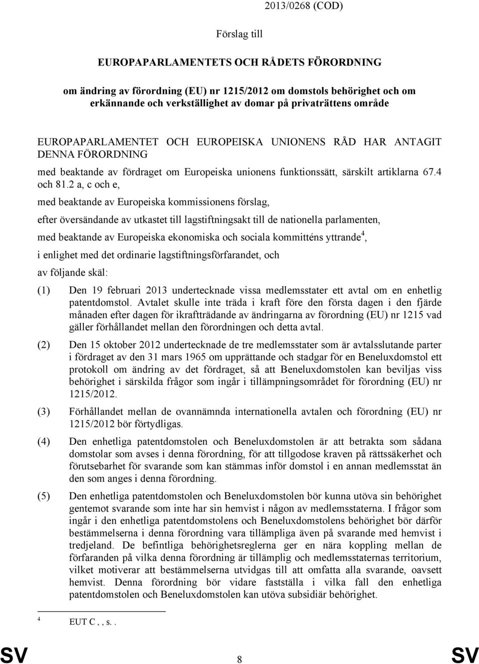 2 a, c och e, med beaktande av Europeiska kommissionens förslag, efter översändande av utkastet till lagstiftningsakt till de nationella parlamenten, med beaktande av Europeiska ekonomiska och