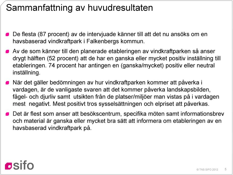 74 procent har antingen en (ganska/mycket) positiv eller neutral inställning.