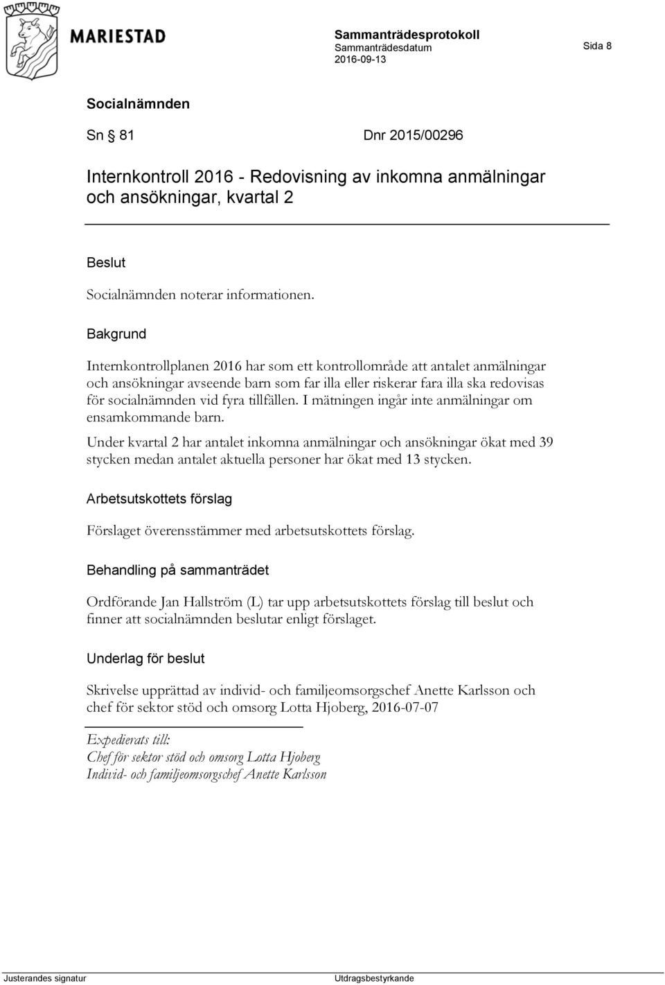 I mätningen ingår inte anmälningar om ensamkommande barn. Under kvartal 2 har antalet inkomna anmälningar och ansökningar ökat med 39 stycken medan antalet aktuella personer har ökat med 13 stycken.