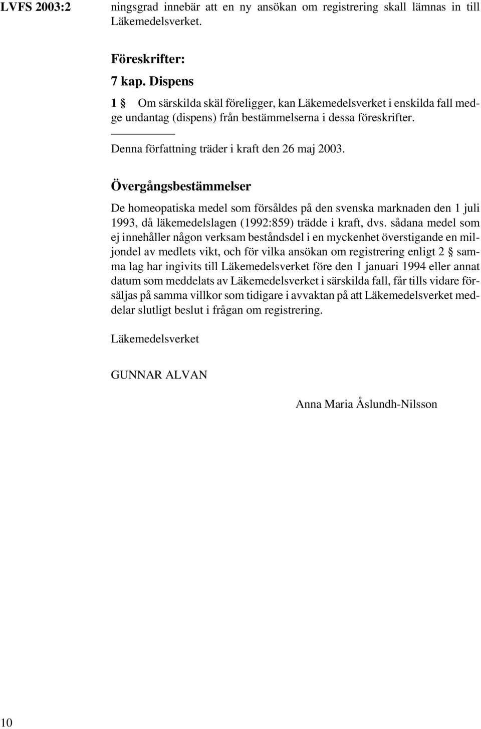 Övergångsbestämmelser De homeopatiska medel som försåldes på den svenska marknaden den 1 juli 1993, då läkemedelslagen (1992:859) trädde i kraft, dvs.