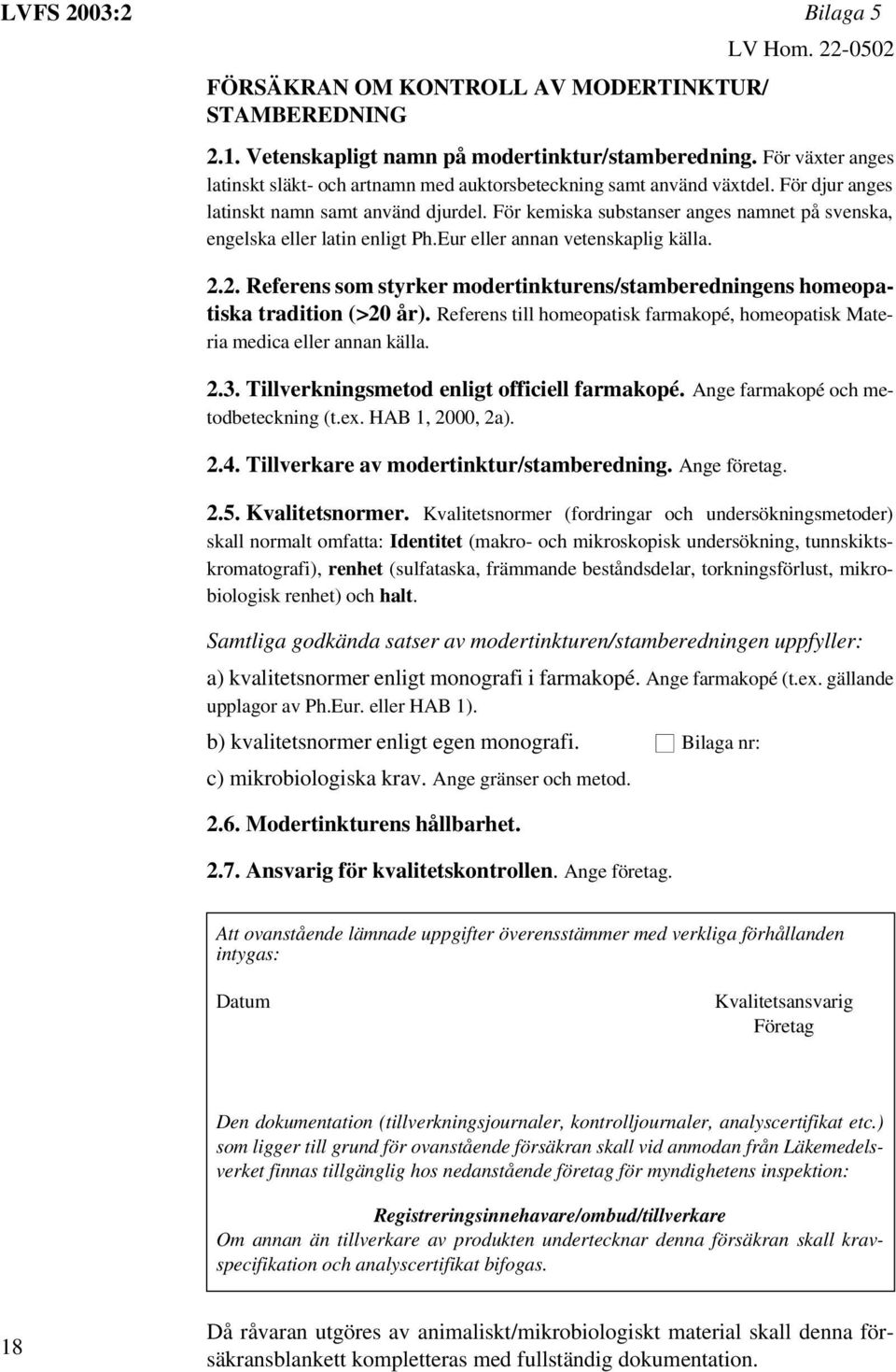 För kemiska substanser anges namnet på svenska, engelska eller latin enligt Ph.Eur eller annan vetenskaplig källa. 2.