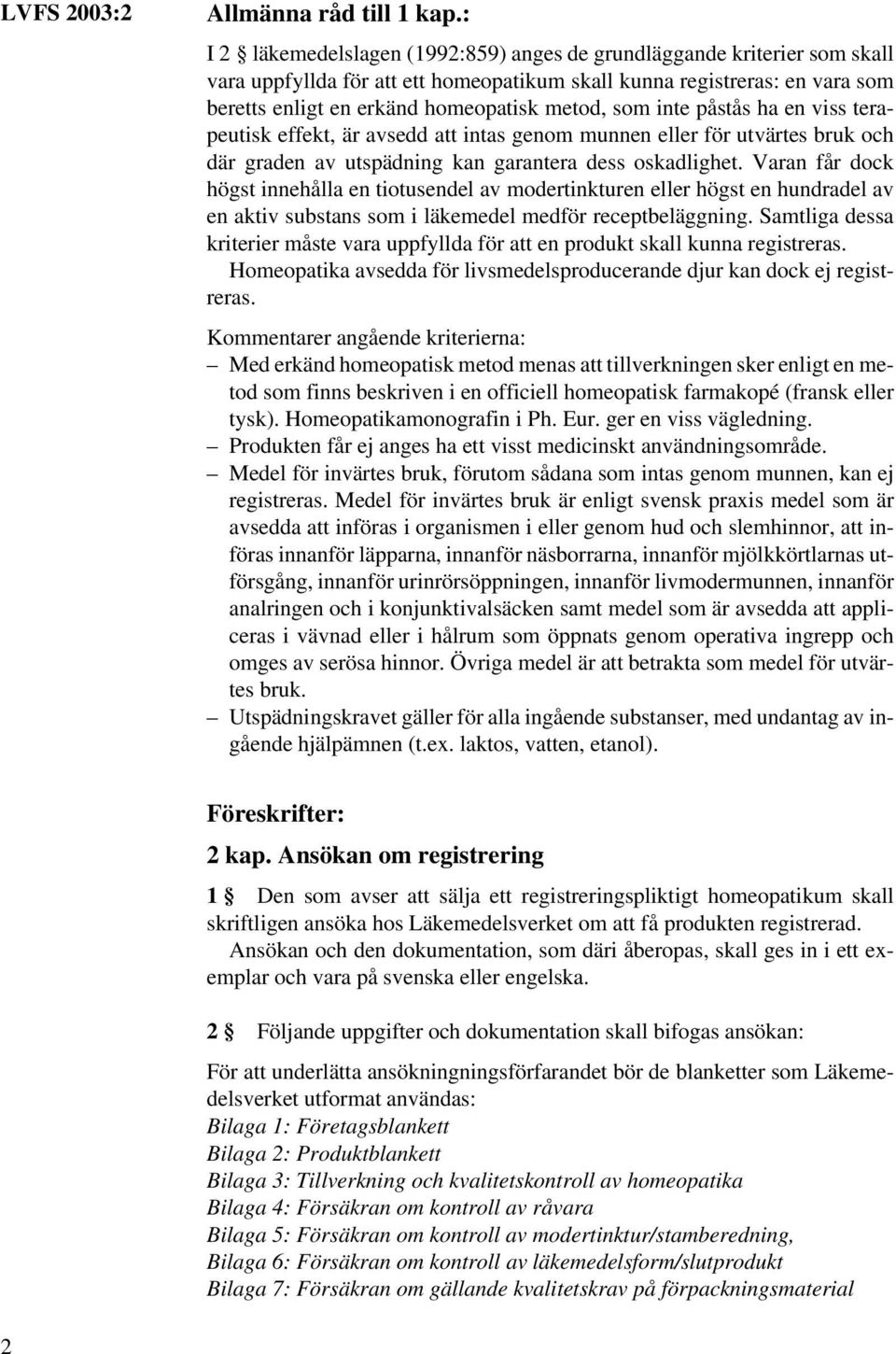 som inte påstås ha en viss terapeutisk effekt, är avsedd att intas genom munnen eller för utvärtes bruk och där graden av utspädning kan garantera dess oskadlighet.