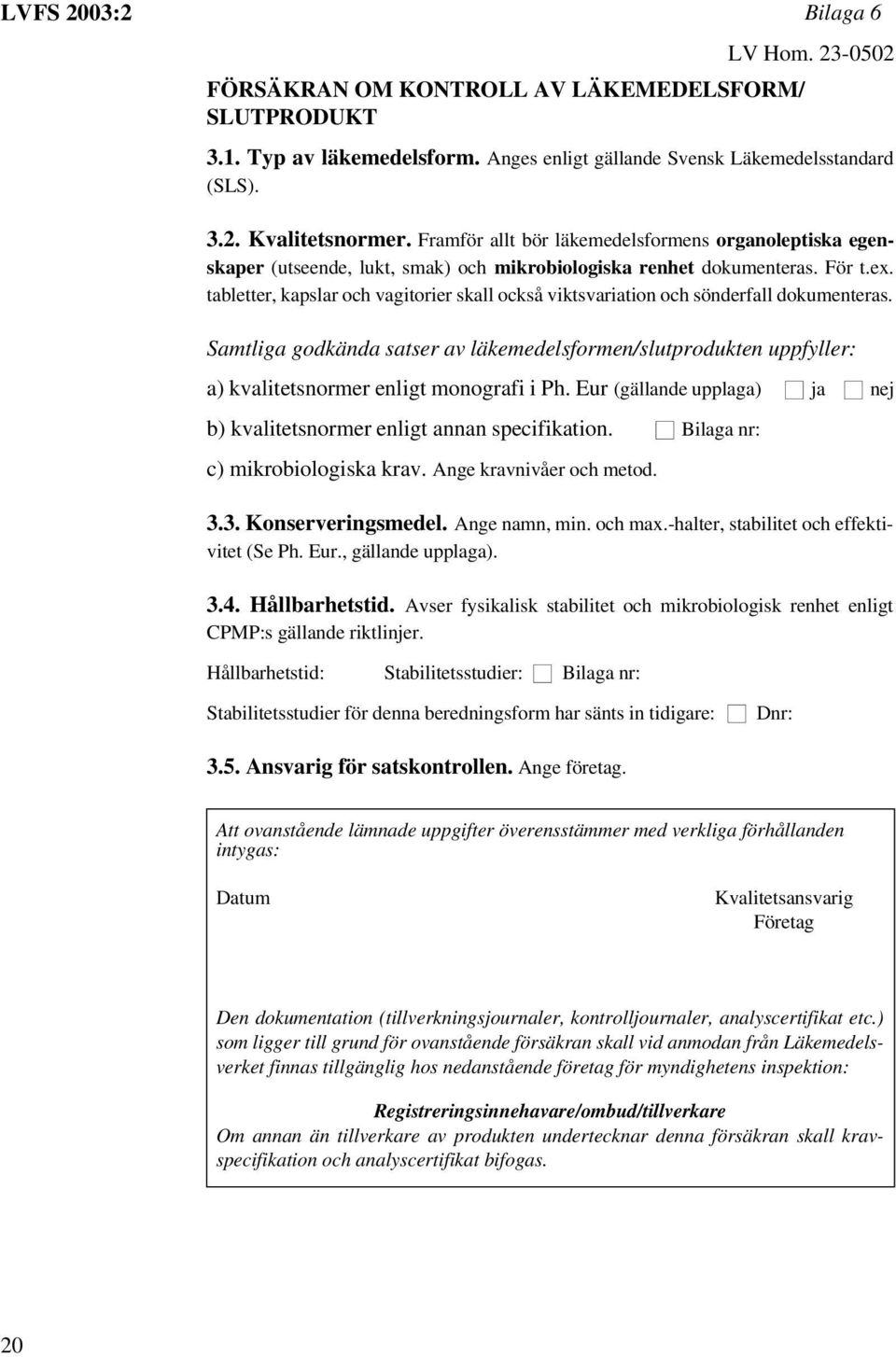 tabletter, kapslar och vagitorier skall också viktsvariation och sönderfall dokumenteras.