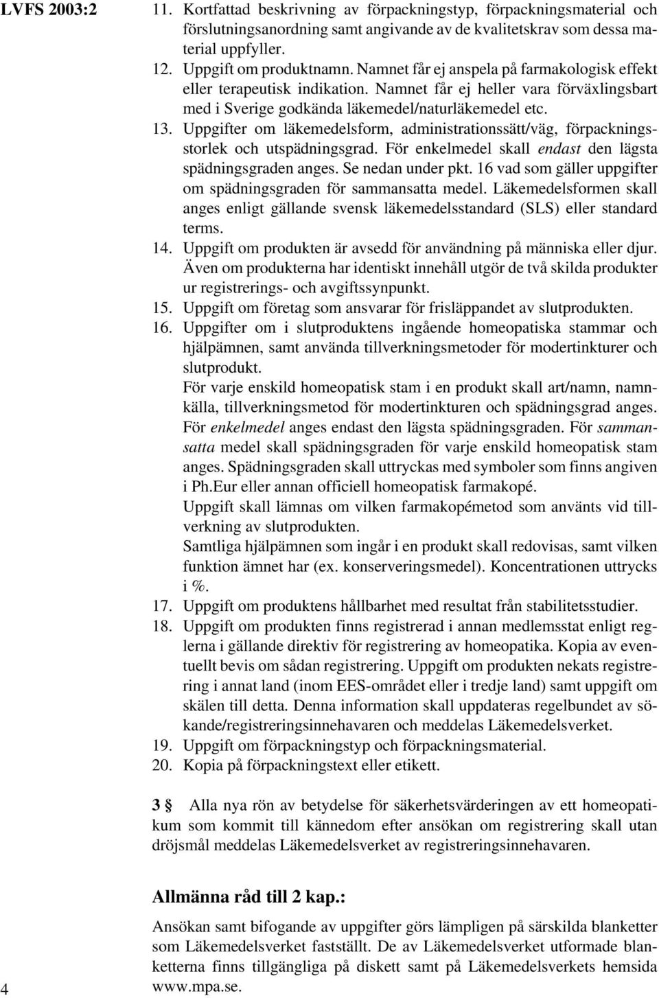 Uppgifter om läkemedelsform, administrationssätt/väg, förpackningsstorlek och utspädningsgrad. För enkelmedel skall endast den lägsta spädningsgraden anges. Se nedan under pkt.