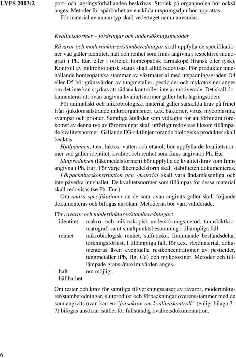 Kvalitetsnormer fordringar och undersökningsmetoder Råvaror och modertinkturer/stamberedningar skall uppfylla de specifikationer vad gäller identitet, halt och renhet som finns angivna i respektive