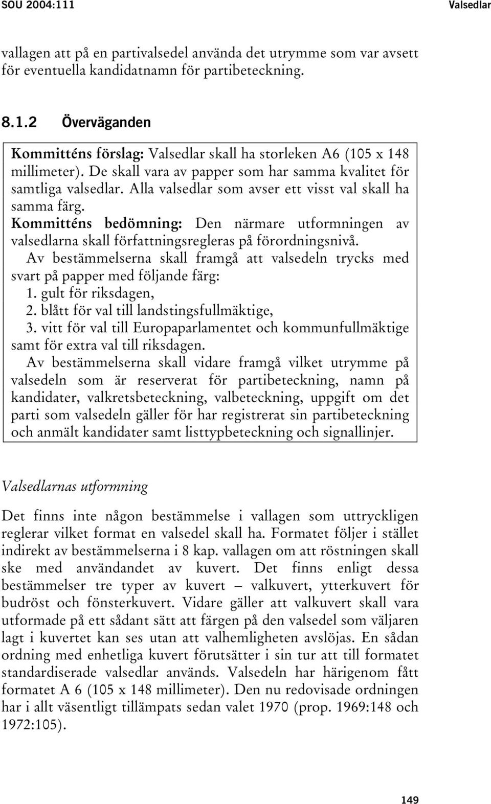 Kommitténs bedömning: Den närmare utformningen av valsedlarna skall författningsregleras på förordningsnivå.