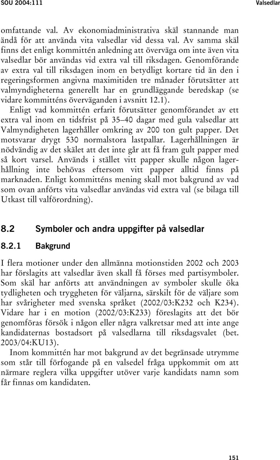 Genomförande av extra val till riksdagen inom en betydligt kortare tid än den i regeringsformen angivna maximitiden tre månader förutsätter att valmyndigheterna generellt har en grundläggande