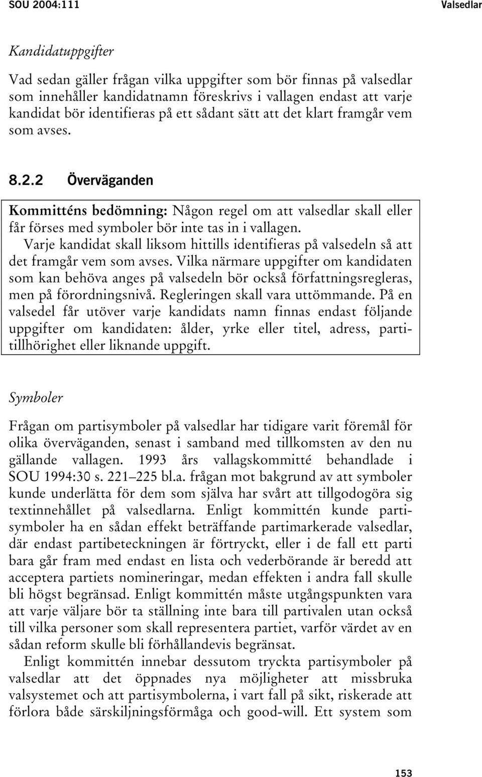 2 Överväganden Kommitténs bedömning: Någon regel om att valsedlar skall eller får förses med symboler bör inte tas in i vallagen.