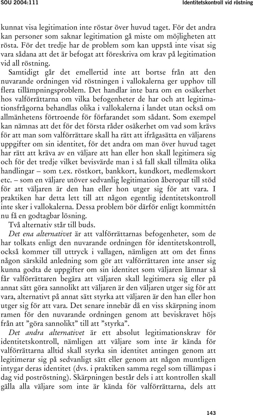 Samtidigt går det emellertid inte att bortse från att den nuvarande ordningen vid röstningen i vallokalerna ger upphov till flera tillämpningsproblem.